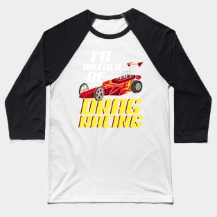 DRAG RACING: I'd Rather Be Drag Racing Gift Baseball T-Shirt